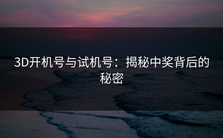 3D开机号与试机号：揭秘中奖背后的秘密