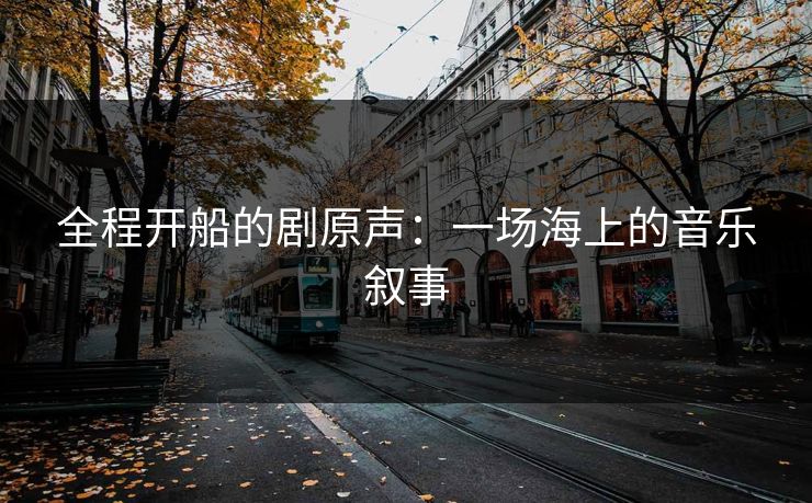 全程开船的剧原声：一场海上的音乐叙事