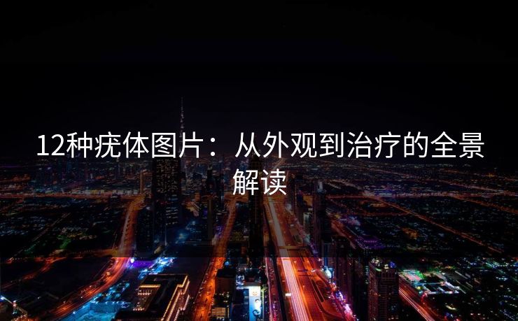 12种疣体图片：从外观到治疗的全景解读